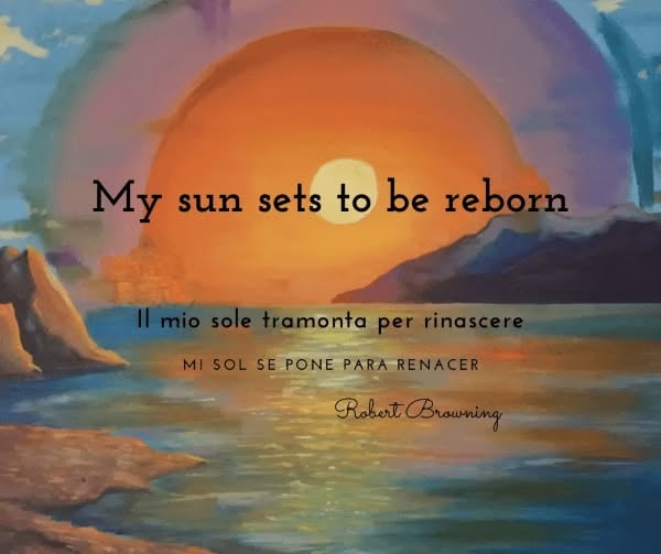 Frases célebres sobre el Arte, la Cultura y la Educación. Pintura de estilo impresionista que representa un atardecer sobre el mar. Un sol grande y naranja domina el cielo, reflejando su luz dorada sobre el agua. En primer plano, se observa una costa rocosa y al fondo montañas bajo un cielo con matices púrpuras y azules. Sobre la imagen, destaca la frase de Robert Browning en tres idiomas: "My sun sets to be reborn", "Il mio sole tramonta per rinascere" y "Mi sol se pone para renacer".