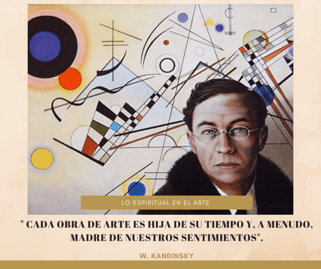 Frases célebres sobre el Arte, la Cultura y la Educación.  Una imagen gráfica que combina un retrato de Wassily Kandinsky con una de sus célebres obras de arte abstracto, compuesta por formas geométricas, líneas y círculos de colores. En la parte inferior, sobre un fondo claro, aparece la cita: "Cada obra de arte es hija de su tiempo y, a menudo, es madre de nuestros sentimientos". Sobre la frase figura el título "De lo Espiritual en el Arte".